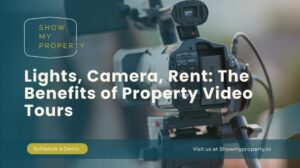 Lights, Camera, Rent: The Benefits of Property Video Tours